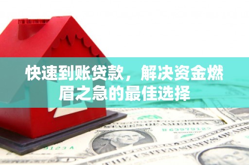 南靖快速到账贷款，解决资金燃眉之急的最佳选择