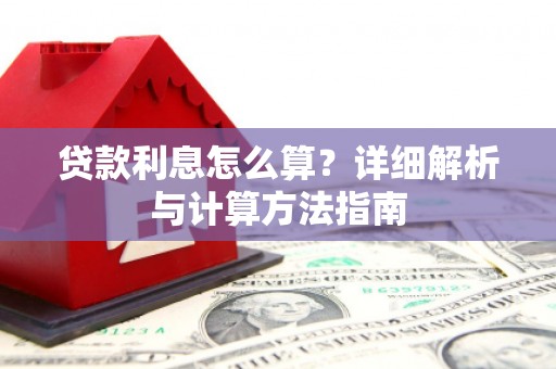 南靖贷款利息怎么算？详细解析与计算方法指南