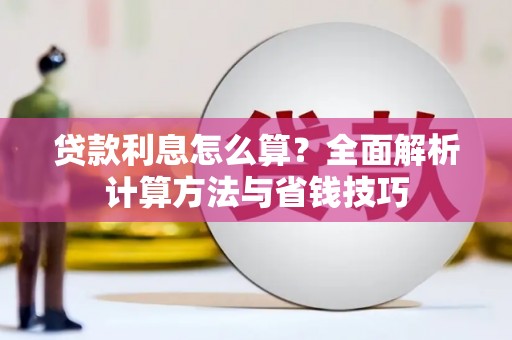 南靖贷款利息怎么算？全面解析计算方法与省钱技巧
