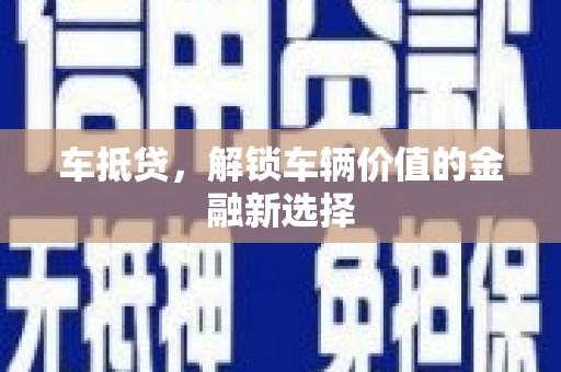 南靖车抵贷，解锁车辆价值的金融新选择