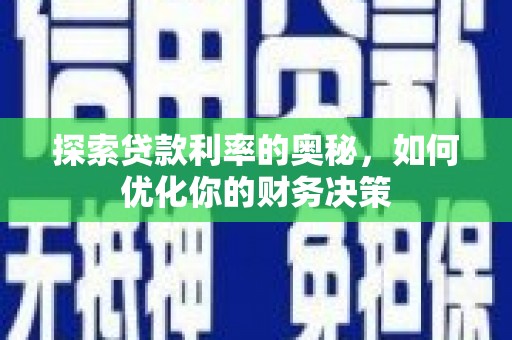 南靖探索贷款利率的奥秘，如何优化你的财务决策