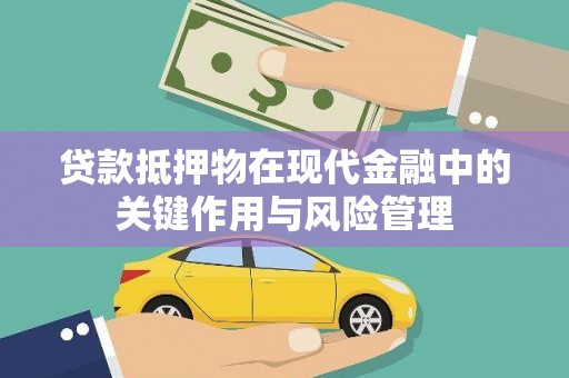 南靖贷款抵押物在现代金融中的关键作用与风险管理