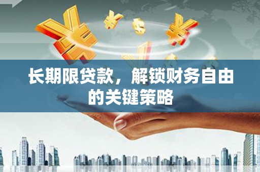 南靖长期限贷款，解锁财务自由的关键策略