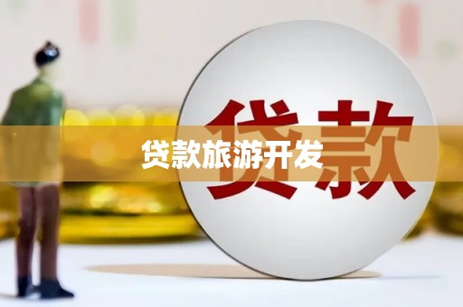 南靖贷款旅游开发
