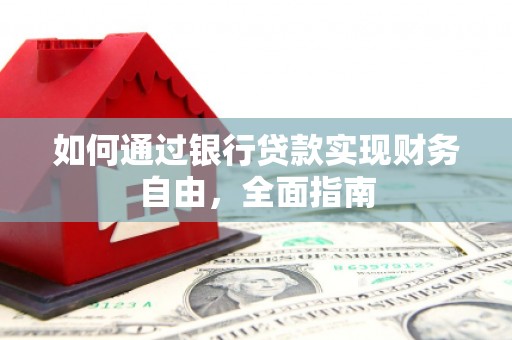 南靖如何通过银行贷款实现财务自由，全面指南