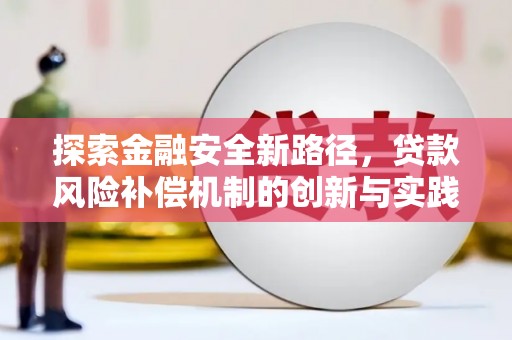 南靖探索金融安全新路径，贷款风险补偿机制的创新与实践